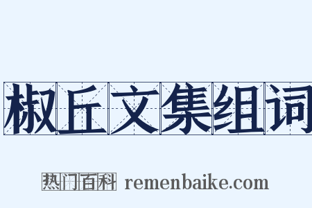 椒丘文集组词是什么意思的图片